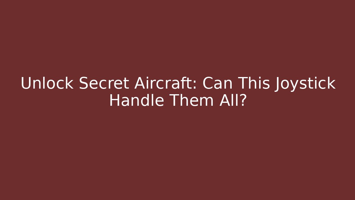 Unlock Secret Aircraft: Can This Joystick Handle Them All?