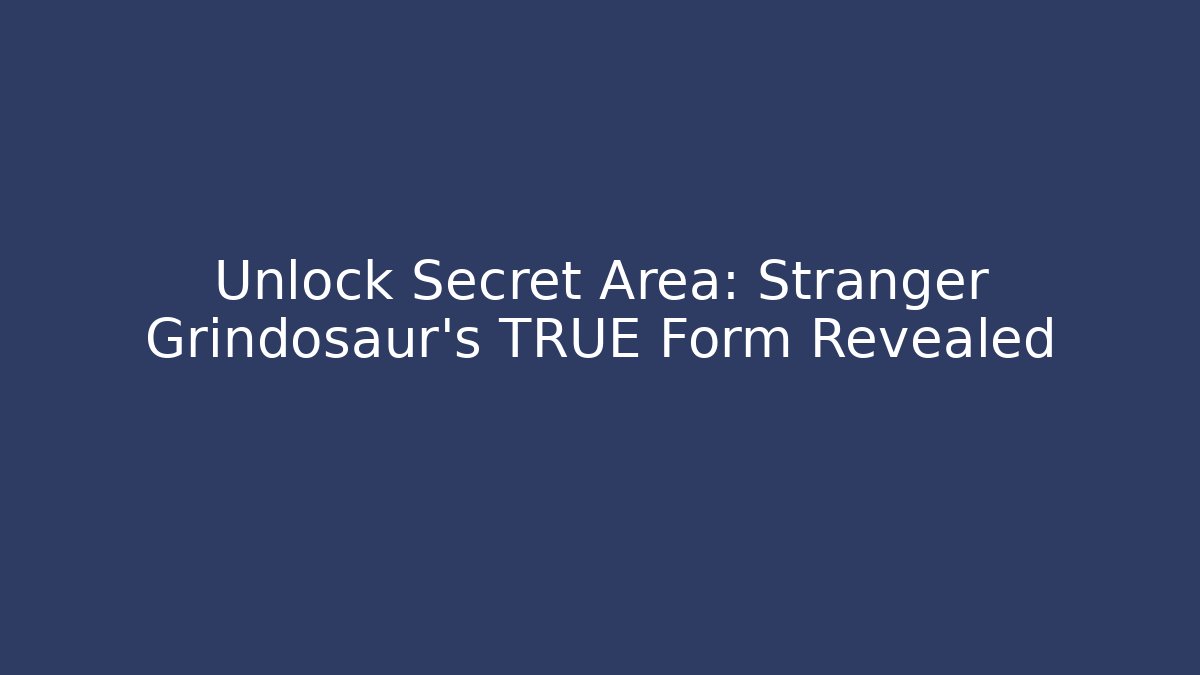 Unlock Secret Area: Stranger Grindosaur's TRUE Form Revealed