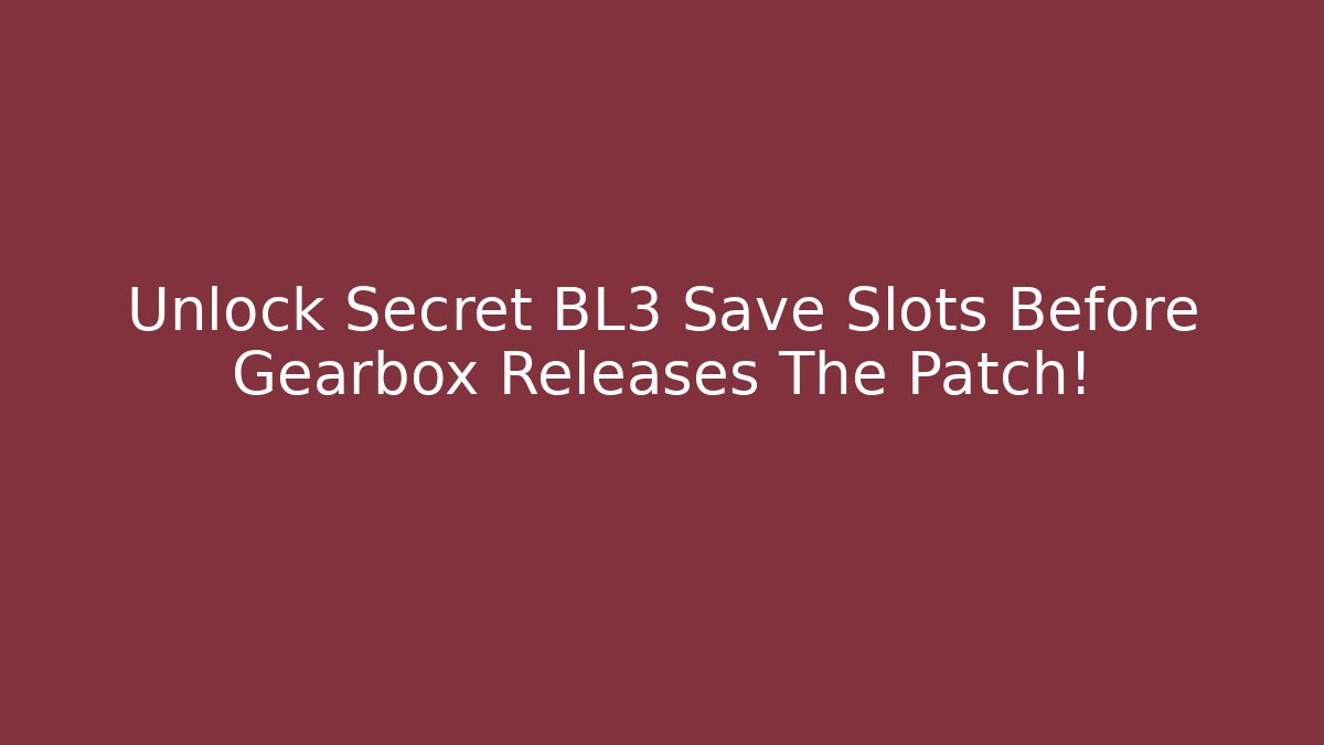 Unlock Secret BL3 Save Slots Before Gearbox Releases The Patch!