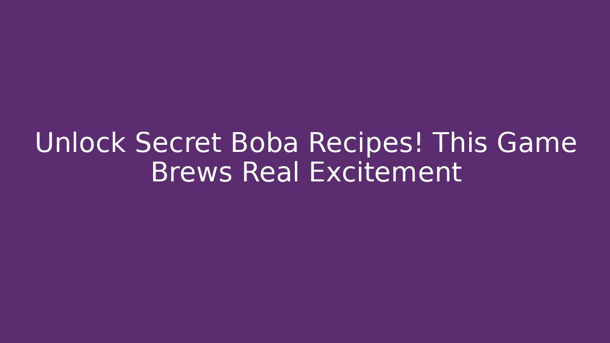 Unlock Secret Boba Recipes! This Game Brews Real Excitement