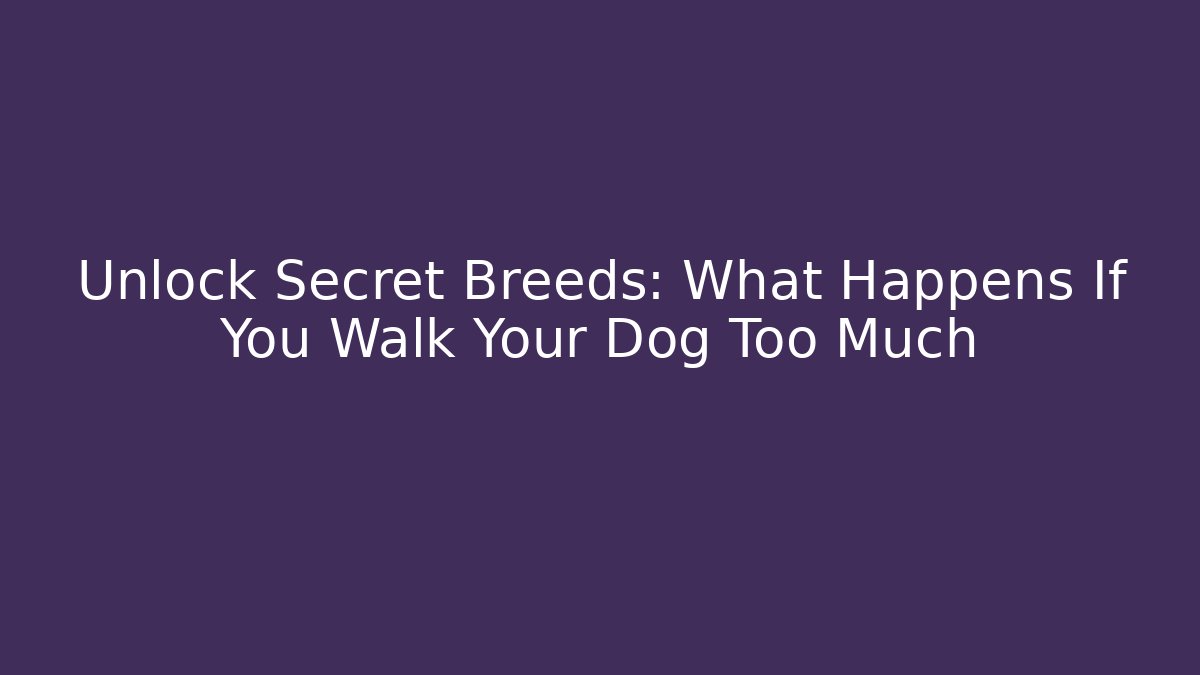 Unlock Secret Breeds: What Happens If You Walk Your Dog Too Much