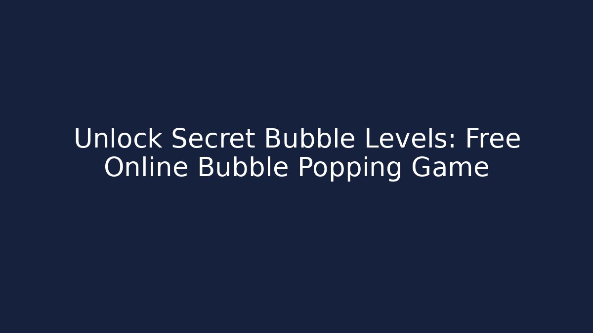 Unlock Secret Bubble Levels: Free Online Bubble Popping Game