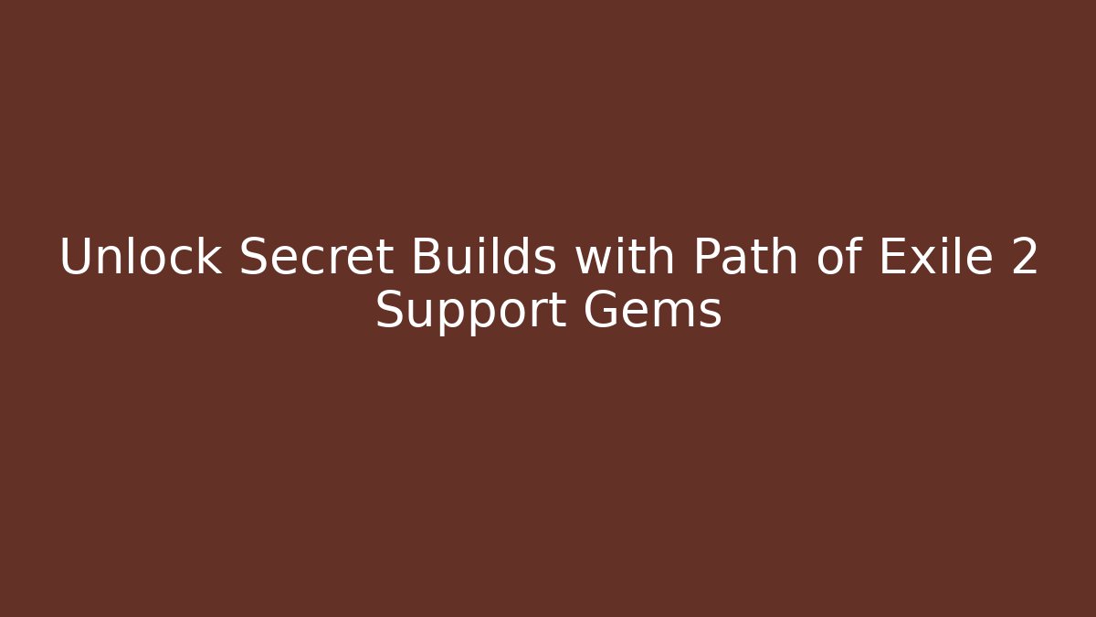 Unlock Secret Builds with Path of Exile 2 Support Gems
