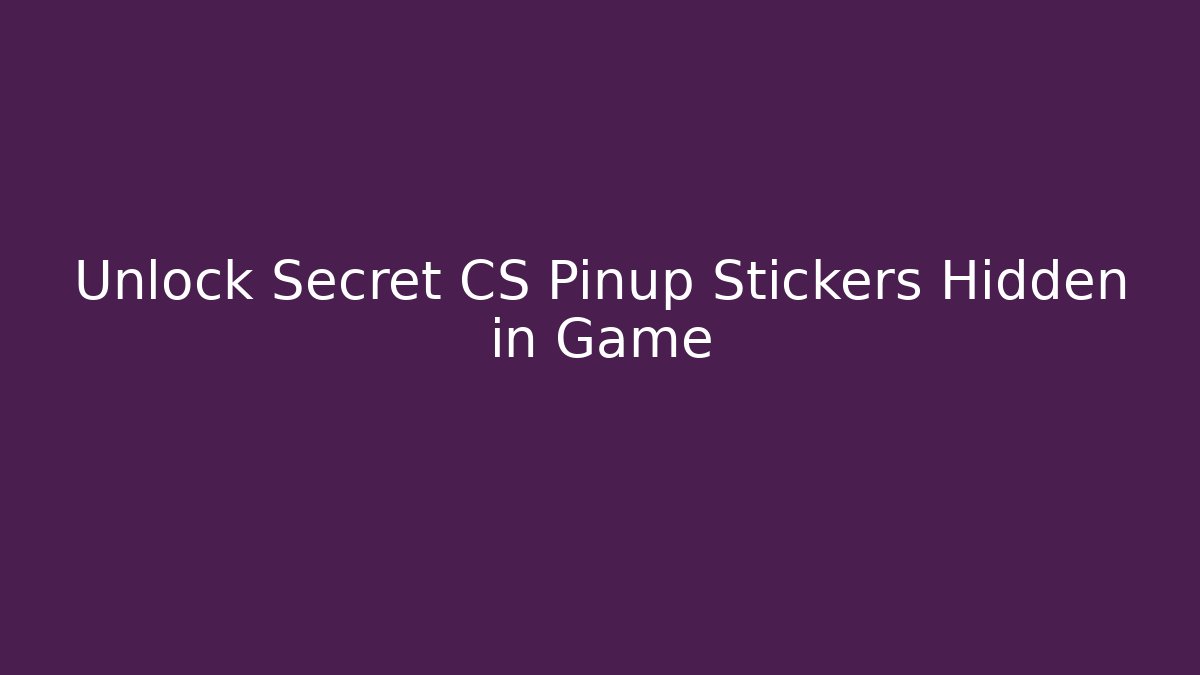 Unlock Secret CS Pinup Stickers Hidden in Game