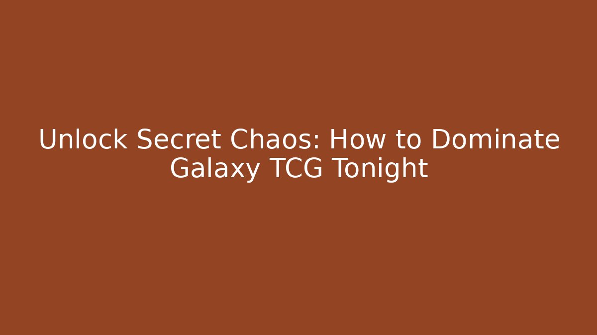 Unlock Secret Chaos: How to Dominate Galaxy TCG Tonight - Método de Aprovação