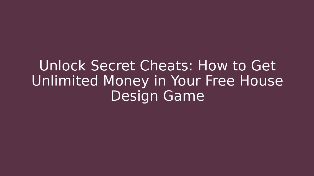 Unlock Secret Cheats: How to Get Unlimited Money in Your Free House Design Game
