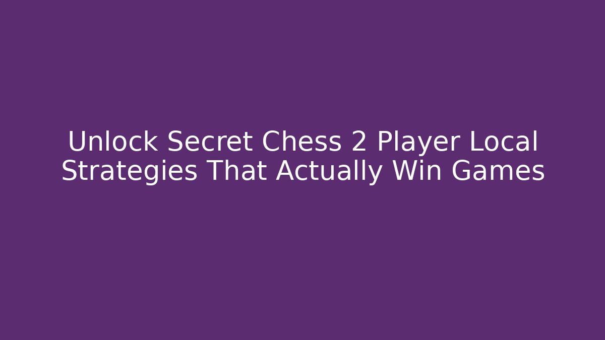 Unlock Secret Chess 2 Player Local Strategies That Actually Win Games