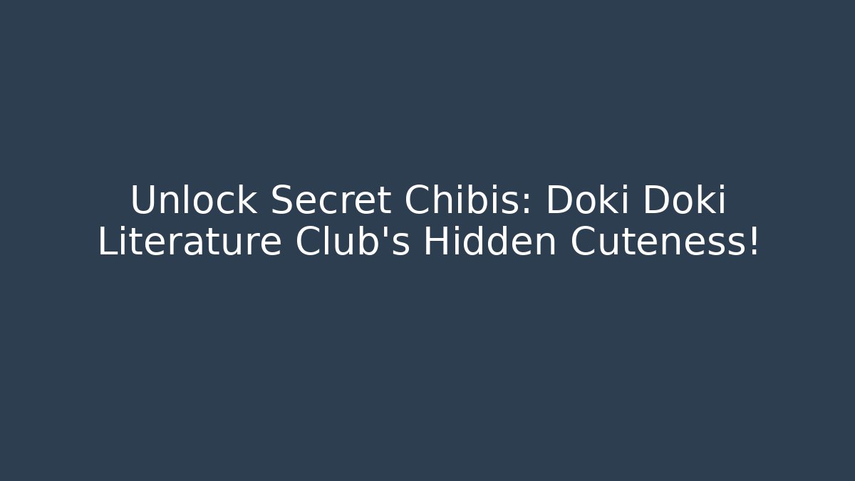 Unlock Secret Chibis: Doki Doki Literature Club’s Hidden Cuteness!