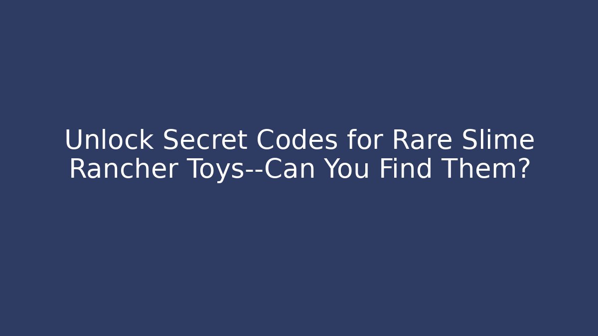 Unlock Secret Codes for Rare Slime Rancher Toys—Can You Find Them?