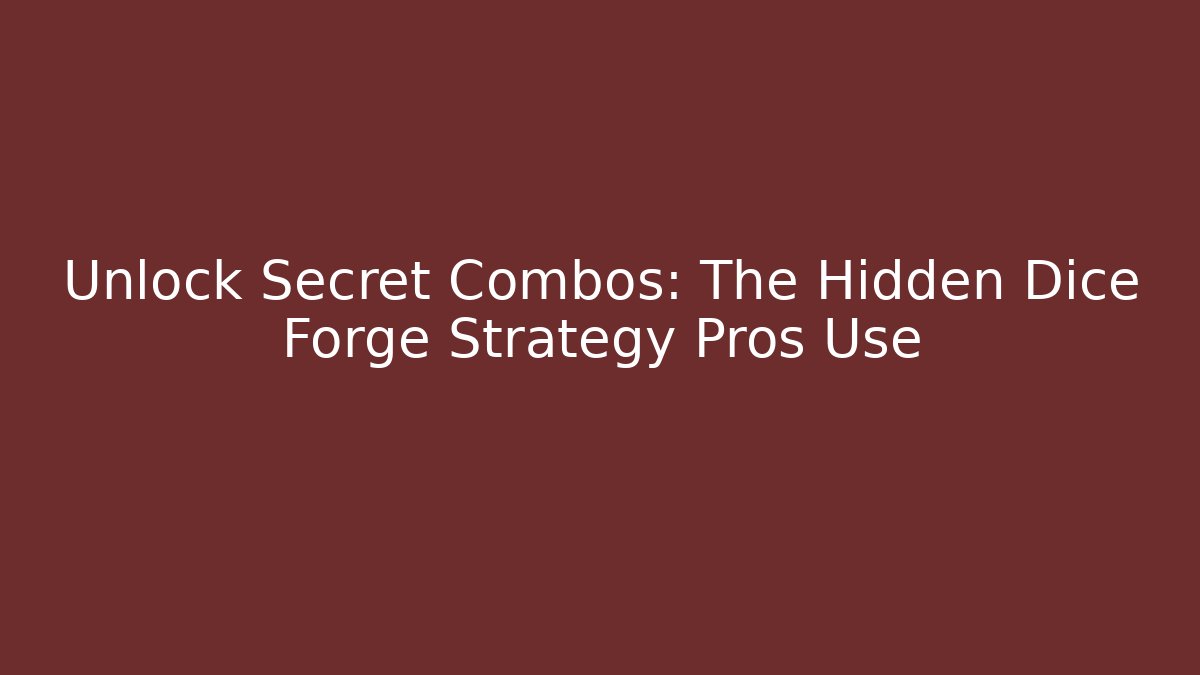 Unlock Secret Combos: The Hidden Dice Forge Strategy Pros Use