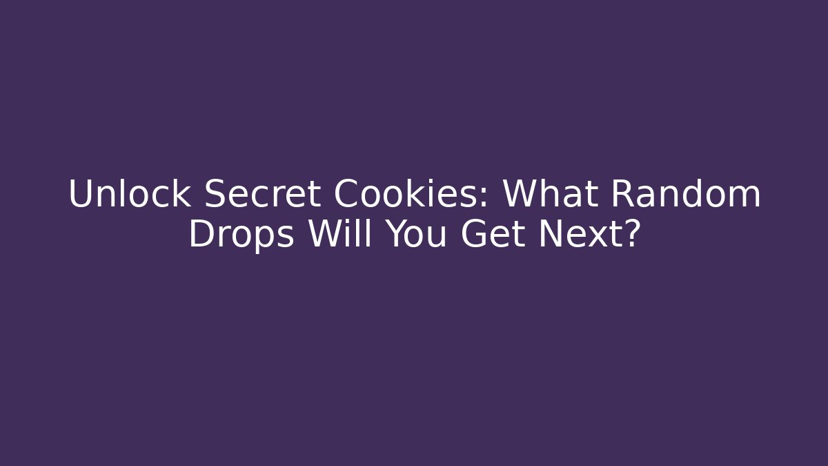 Unlock Secret Cookies: What Random Drops Will You Get Next?