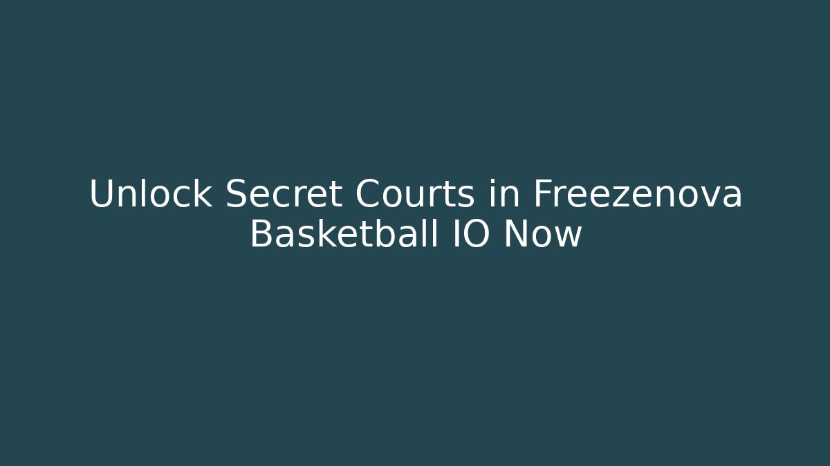 Unlock Secret Courts in Freezenova Basketball IO Now