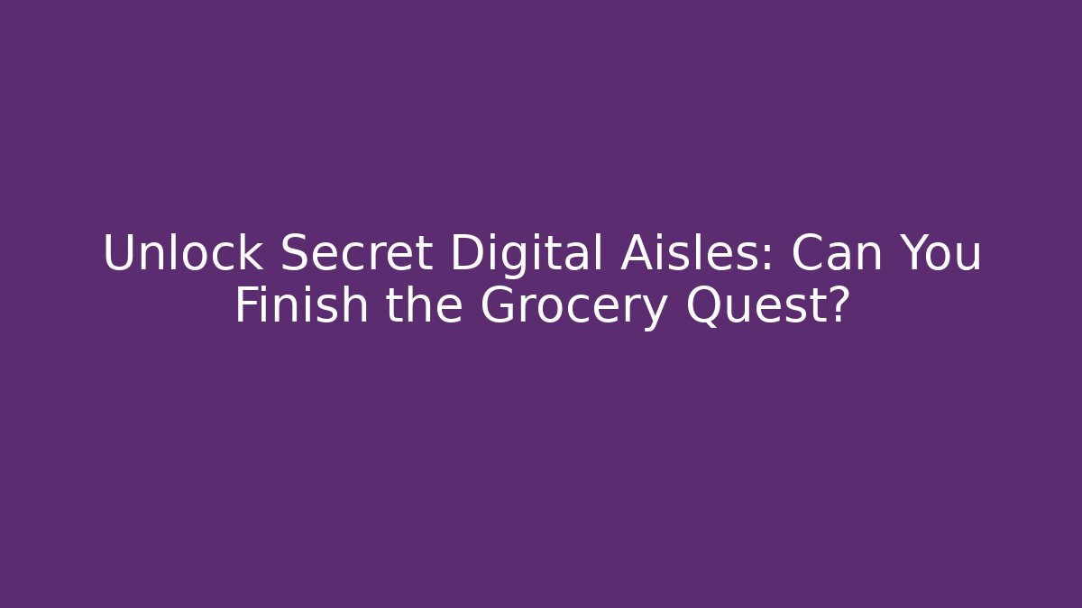 Unlock Secret Digital Aisles: Can You Finish the Grocery Quest?