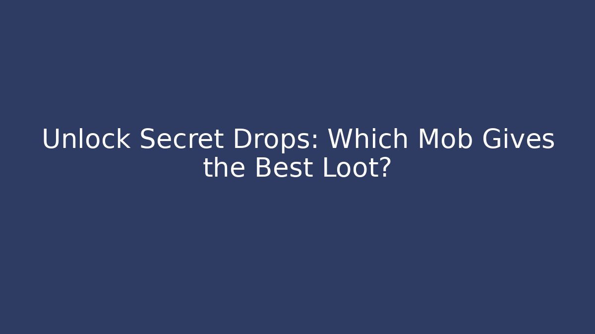 Unlock Secret Drops: Which Mob Gives the Best Loot?