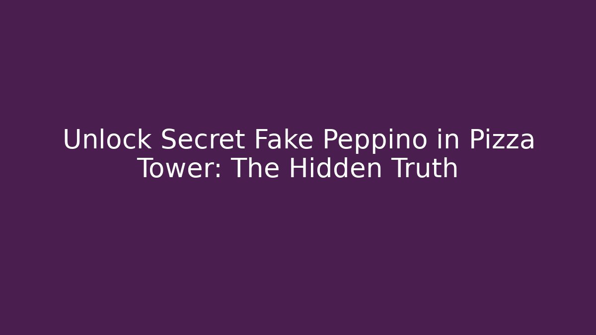 Unlock Secret Fake Peppino in Pizza Tower: The Hidden Truth