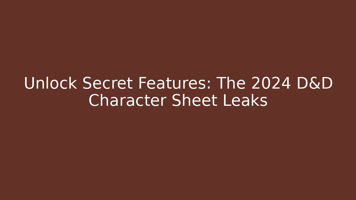 Unlock Secret Features: The 2024 D&D Character Sheet Leaks