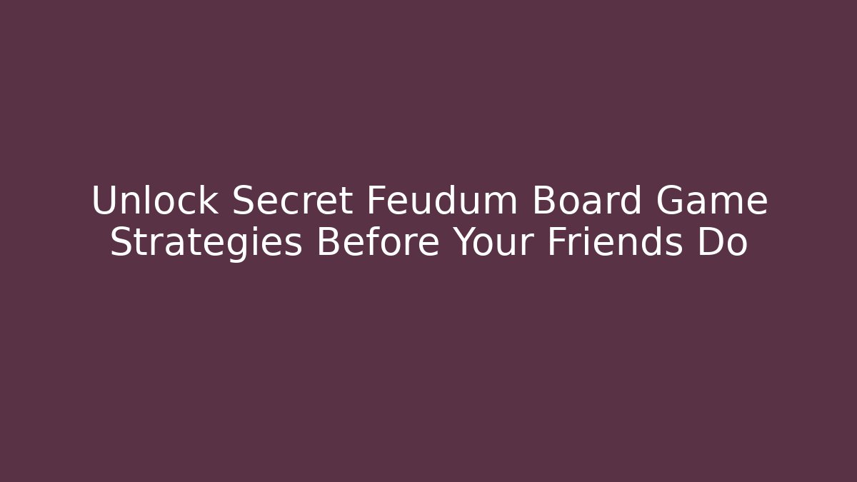 Unlock Secret Feudum Board Game Strategies Before Your Friends Do