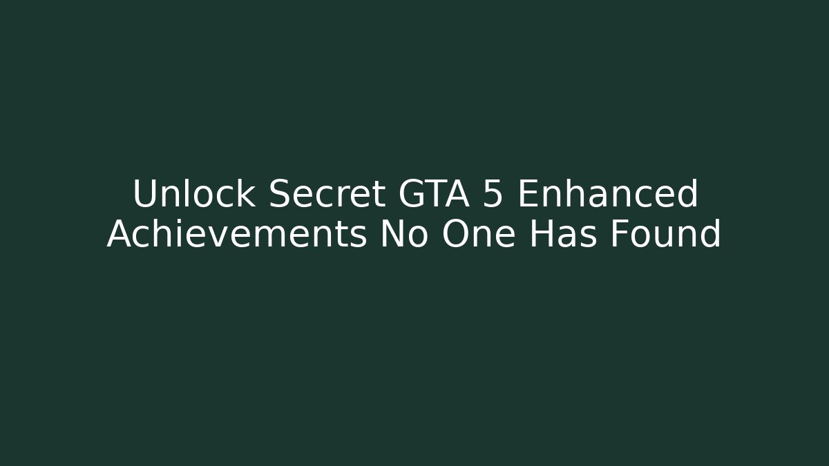 Unlock Secret GTA 5 Enhanced Achievements No One Has Found - Método de Aprovação