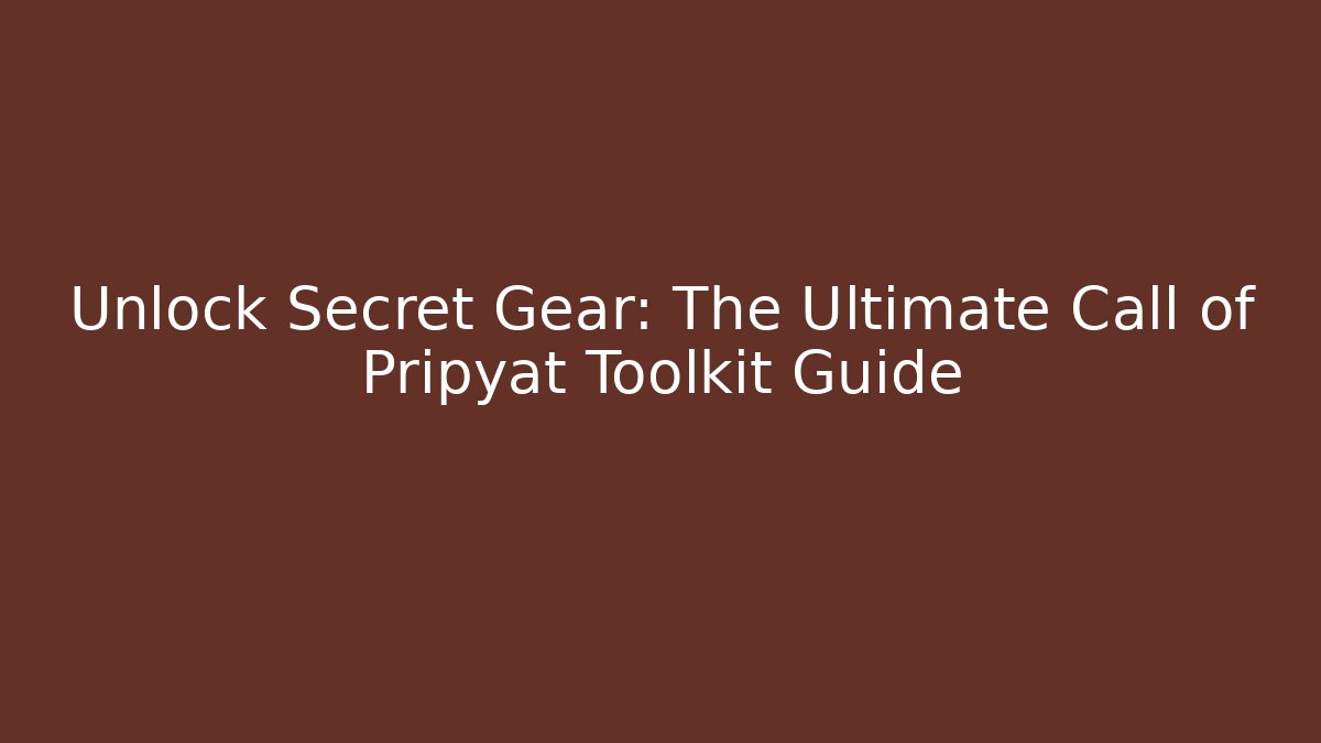 Unlock Secret Gear: The Ultimate Call of Pripyat Toolkit Guide - Método de Aprovação