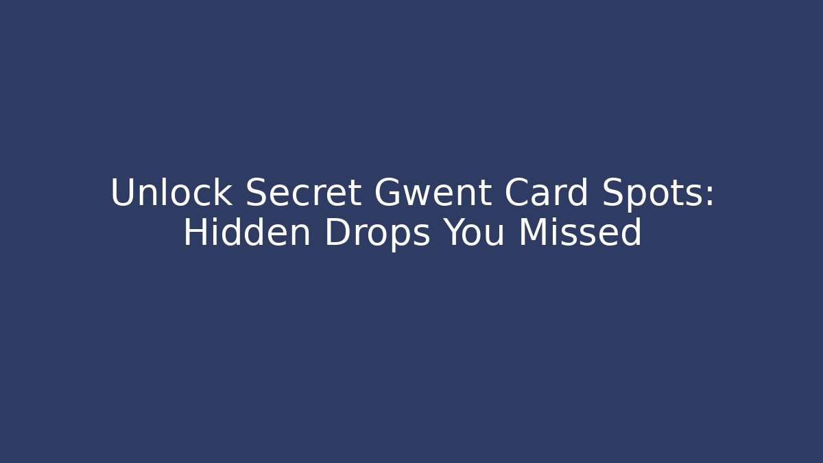 Unlock Secret Gwent Card Spots: Hidden Drops You Missed