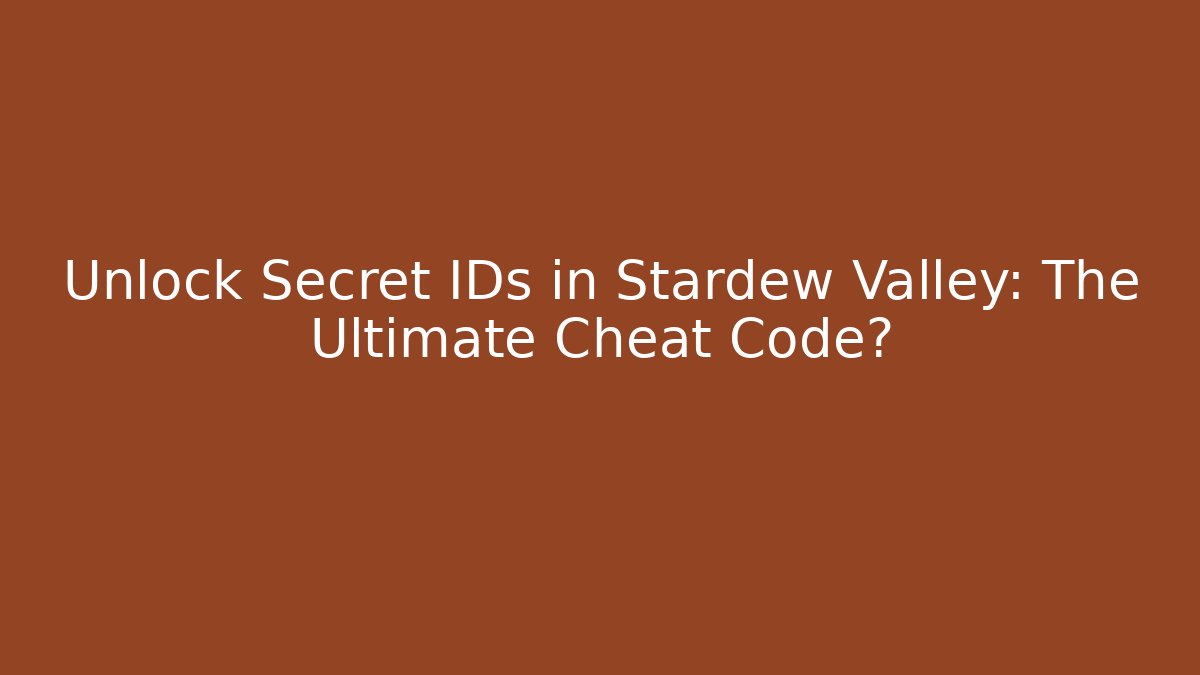 Unlock Secret IDs in Stardew Valley: The Ultimate Cheat Code?