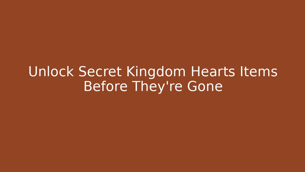 Unlock Secret Kingdom Hearts Items Before They're Gone