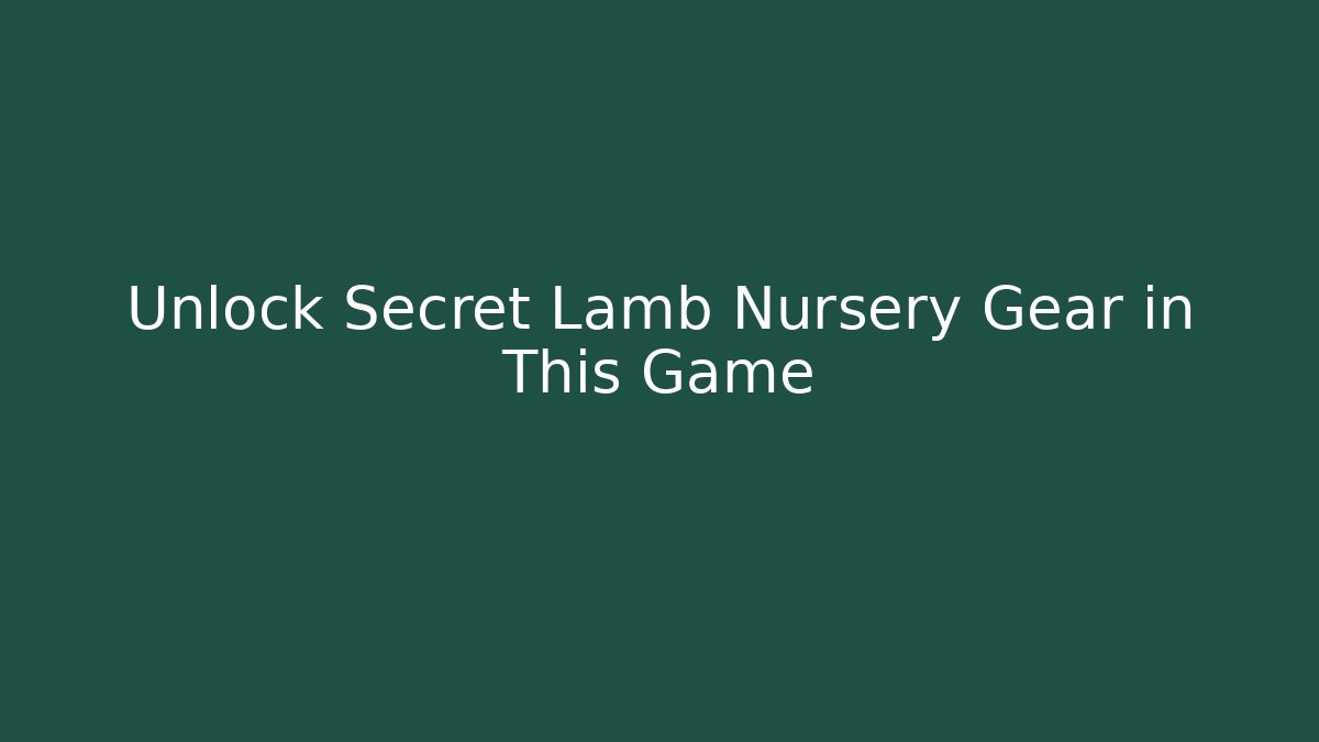 Unlock Secret Lamb Nursery Gear in This Game - Método de Aprovação