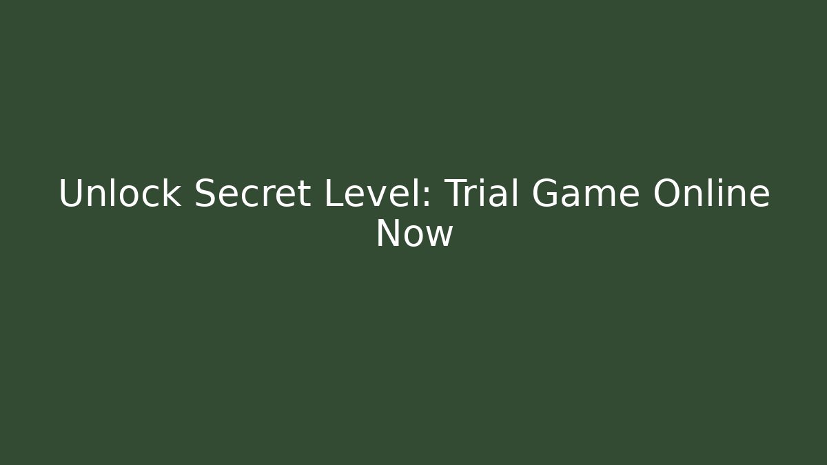 Unlock Secret Level: Trial Game Online Now