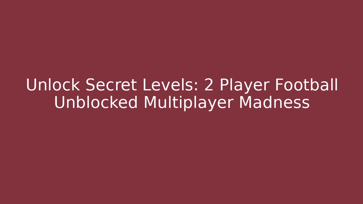 Unlock Secret Levels: 2 Player Football Unblocked Multiplayer Madness