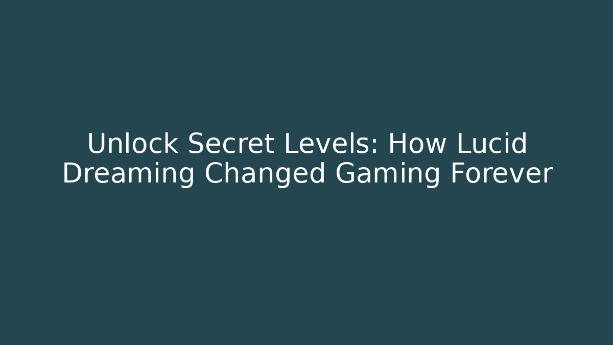 Unlock Secret Levels: How Lucid Dreaming Changed Gaming Forever - Método de Aprovação