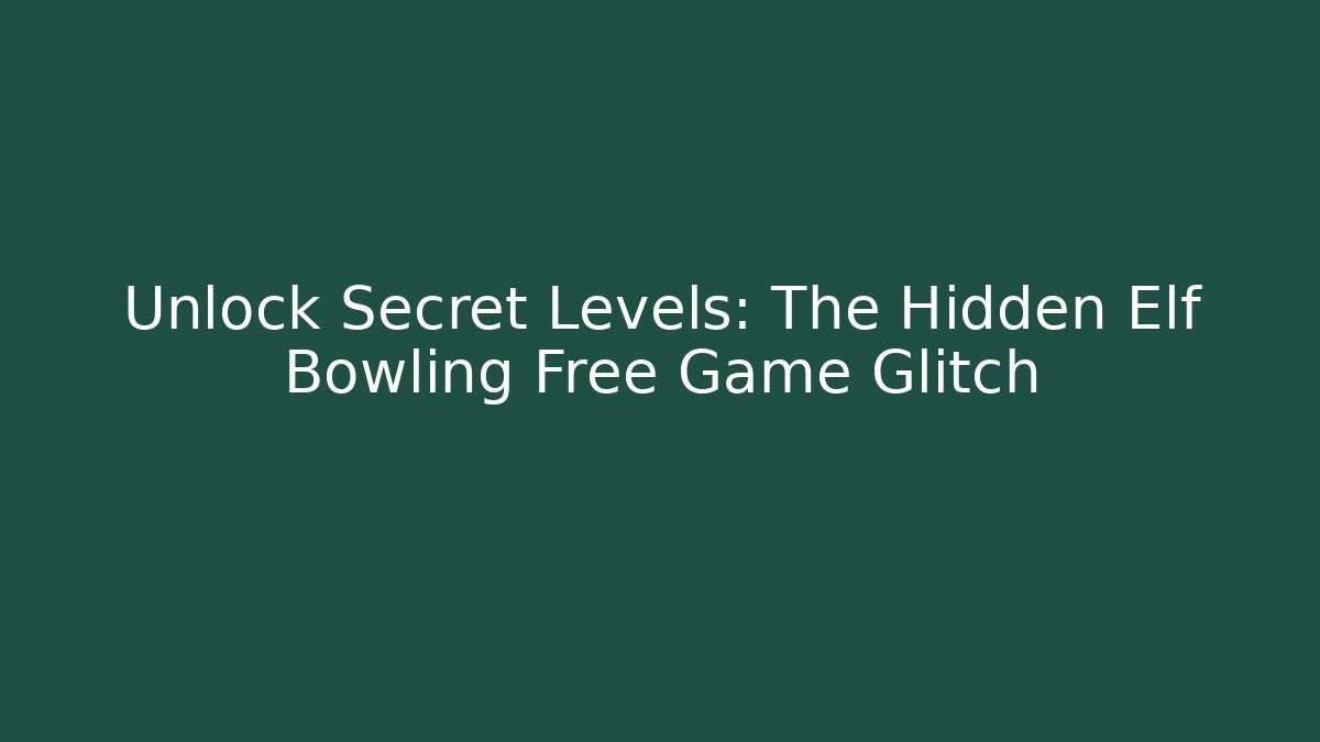 Unlock Secret Levels: The Hidden Elf Bowling Free Game Glitch