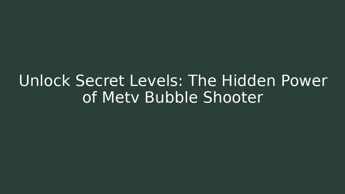 Unlock Secret Levels: The Hidden Power of Metv Bubble Shooter