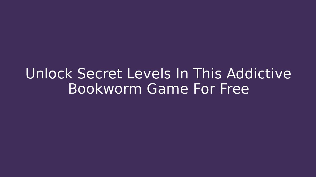 Unlock Secret Levels In This Addictive Bookworm Game For Free