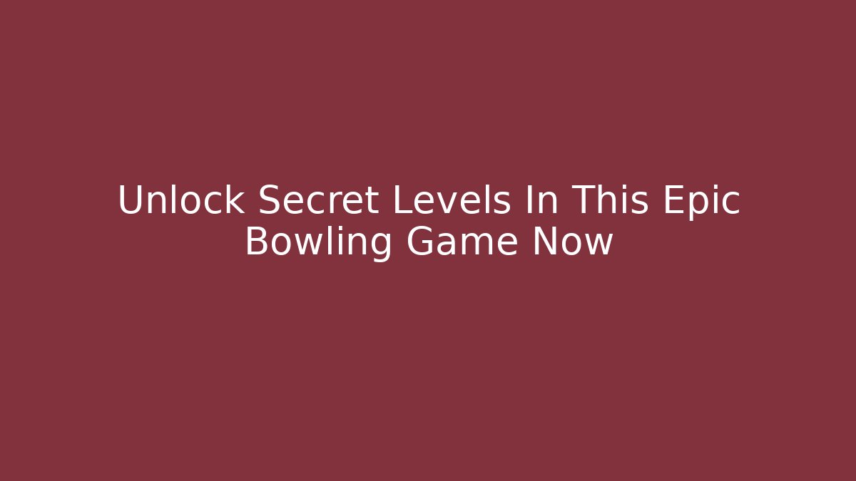 Unlock Secret Levels In This Epic Bowling Game Now