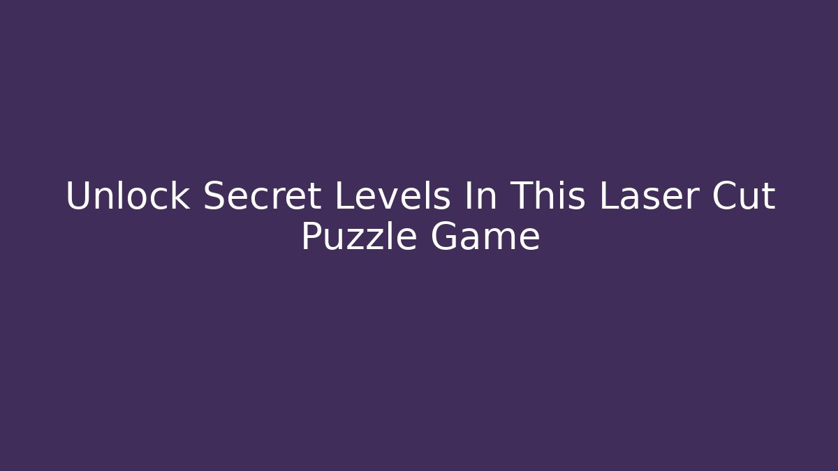 Unlock Secret Levels In This Laser Cut Puzzle Game