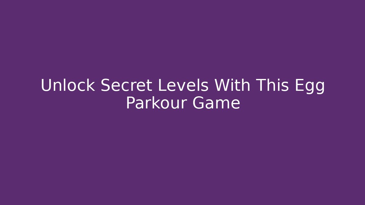 Unlock Secret Levels With This Egg Parkour Game