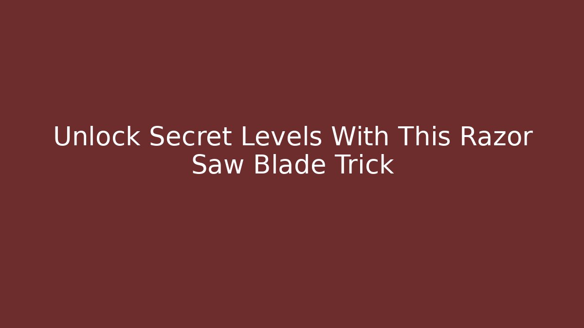 Unlock Secret Levels With This Razor Saw Blade Trick