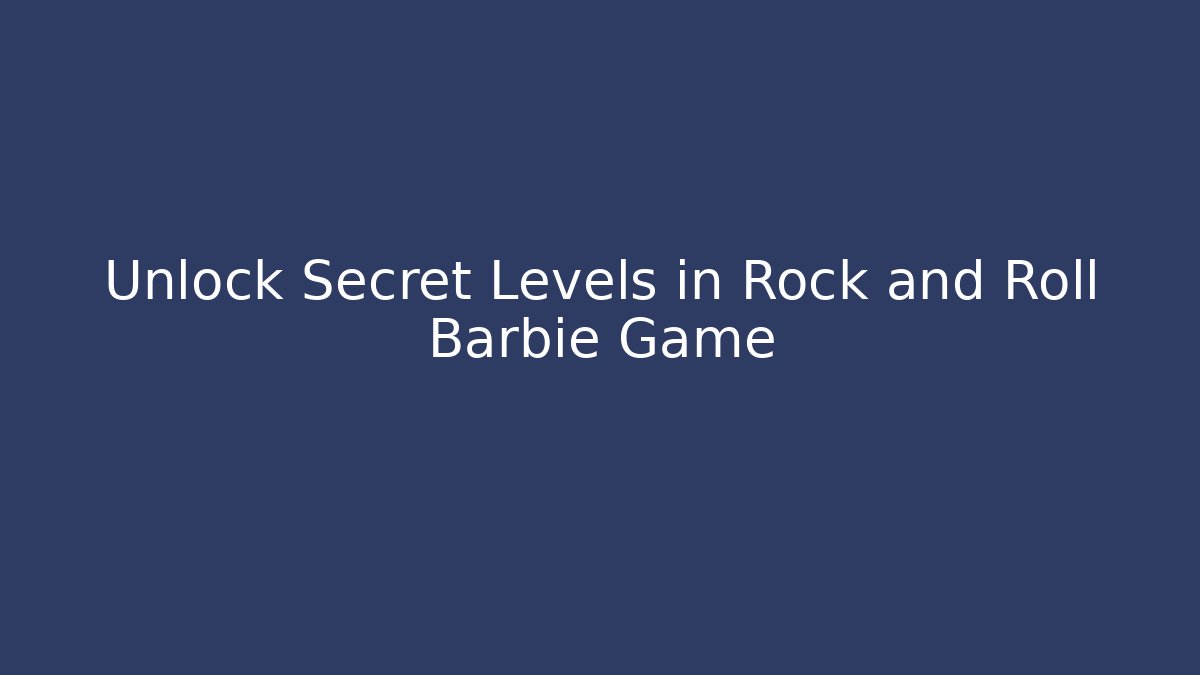 Unlock Secret Levels in Rock and Roll Barbie Game