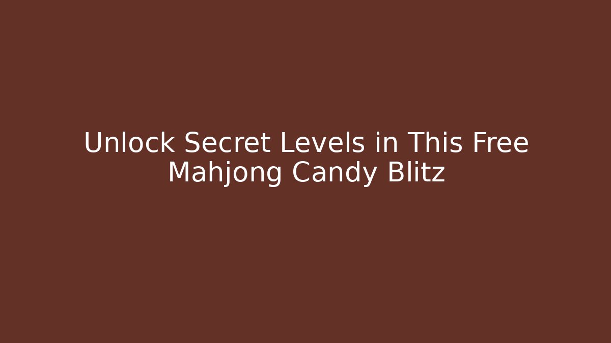 Unlock Secret Levels in This Free Mahjong Candy Blitz