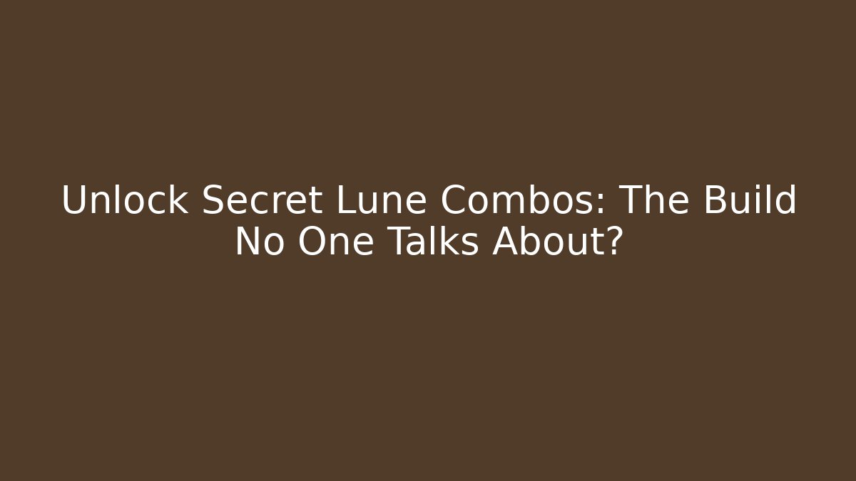 Unlock Secret Lune Combos: The Build No One Talks About?