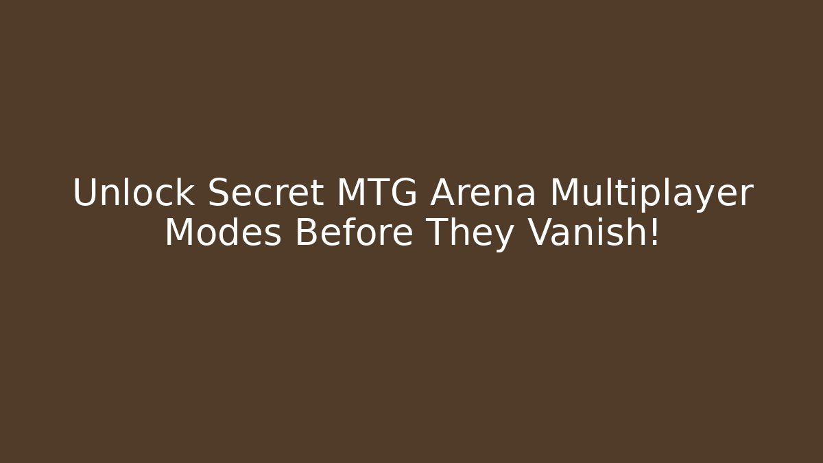 Unlock Secret MTG Arena Multiplayer Modes Before They Vanish!