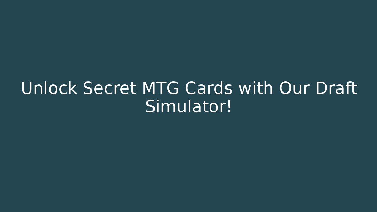 Unlock Secret MTG Cards with Our Draft Simulator!