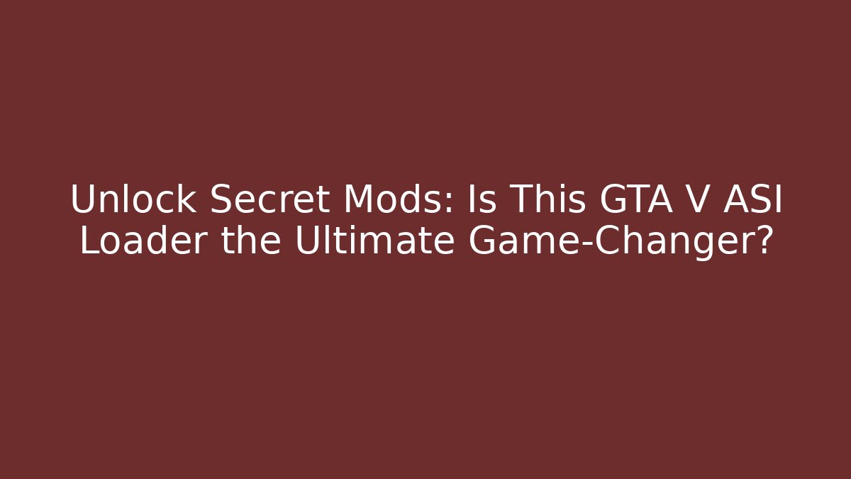 Unlock Secret Mods: Is This GTA V ASI Loader the Ultimate Game-Changer?