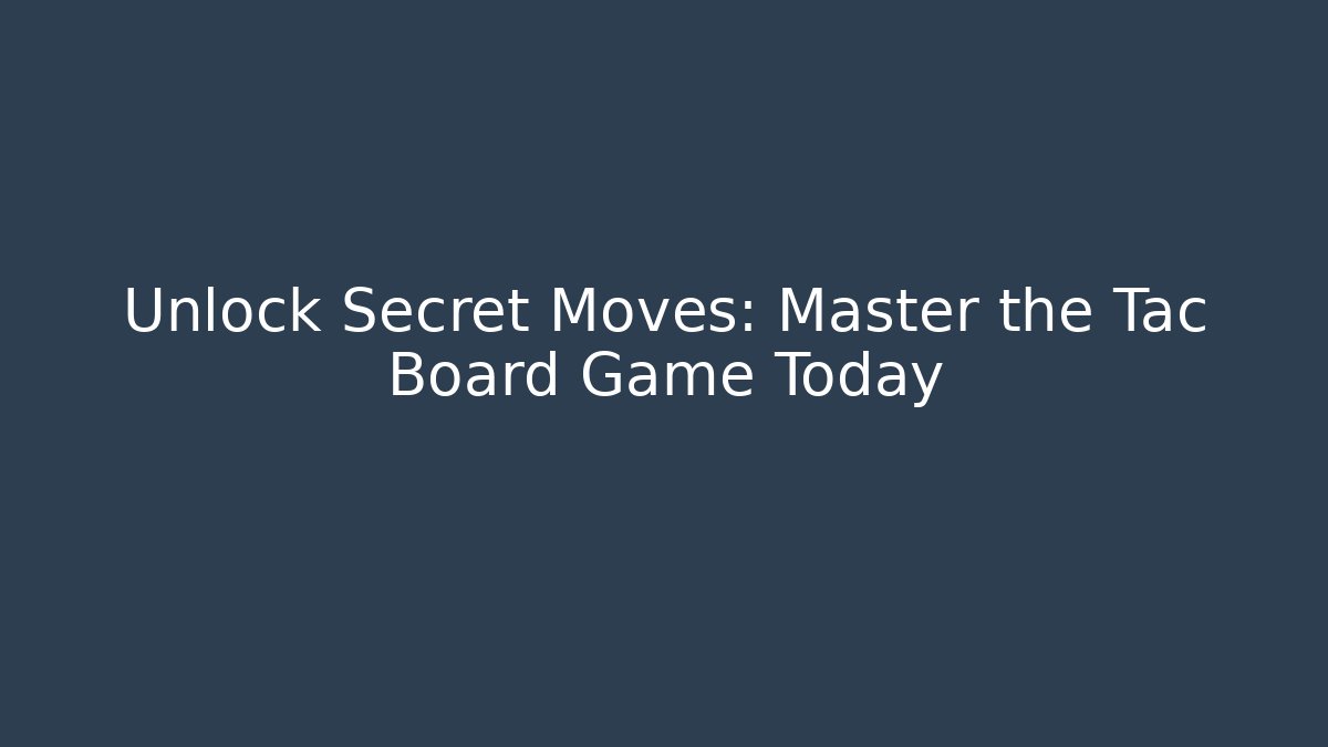 Unlock Secret Moves: Master the Tac Board Game Today