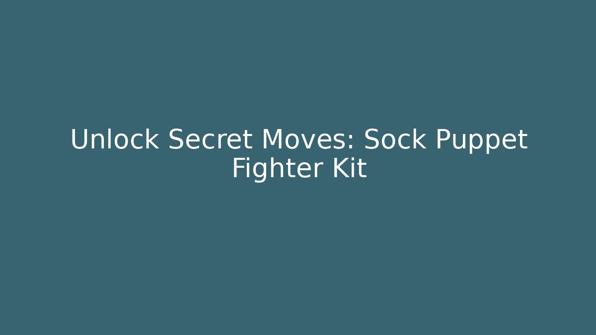 Unlock Secret Moves: Sock Puppet Fighter Kit - Método de Aprovação
