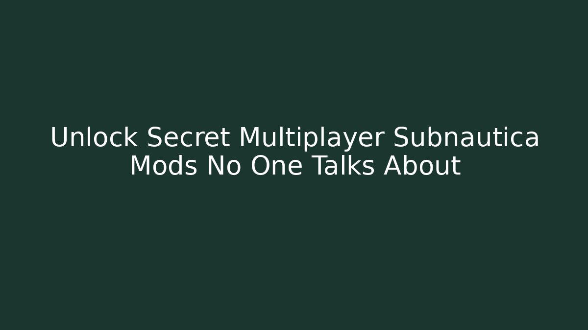 Unlock Secret Multiplayer Subnautica Mods No One Talks About