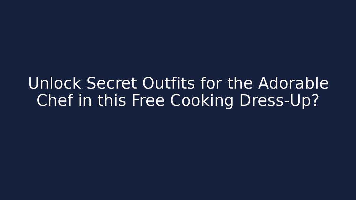 Unlock Secret Outfits for the Adorable Chef in this Free Cooking Dress-Up?