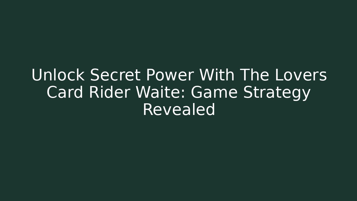 Unlock Secret Power With The Lovers Card Rider Waite: Game Strategy Revealed