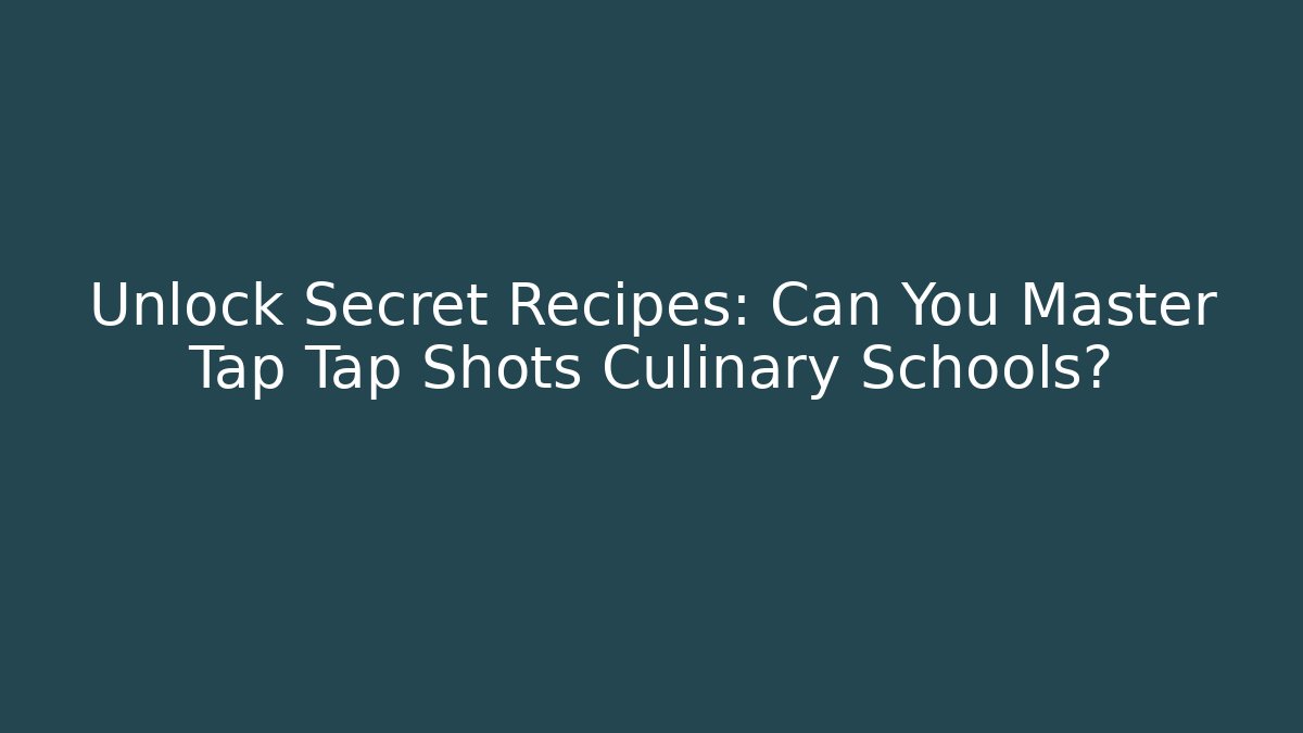 Unlock Secret Recipes: Can You Master Tap Tap Shots Culinary Schools?