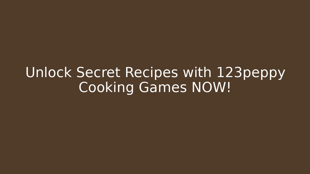 Unlock Secret Recipes with 123peppy Cooking Games NOW!